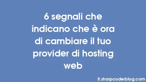 6 segnali che indicano che è ora di cambiare il tuo provider di hosting web - Thumbnail