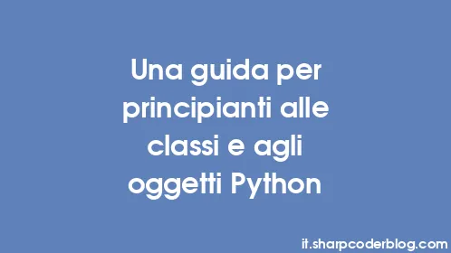 Una guida per principianti alle classi e agli oggetti Python - Thumbnail