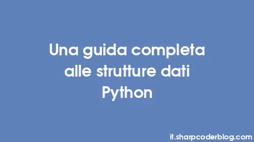 Una guida completa alle strutture dati Python - Thumbnail