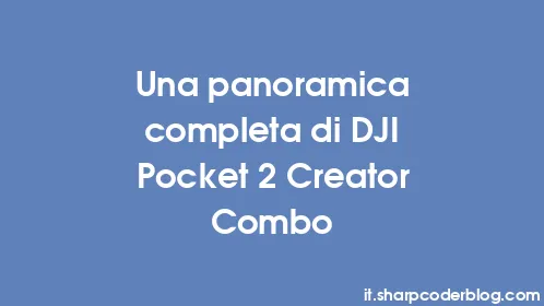 Una panoramica completa di DJI Pocket 2 Creator Combo - Thumbnail