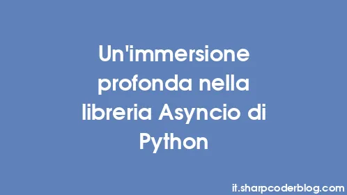 Un'immersione profonda nella libreria Asyncio di Python - Thumbnail