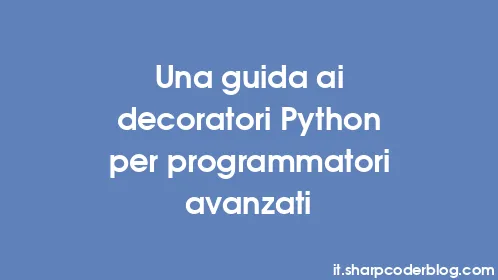 Una guida ai decoratori Python per programmatori avanzati - Thumbnail