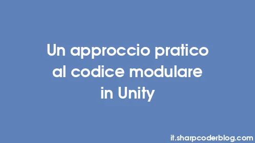 Un approccio pratico al codice modulare in Unity - Thumbnail