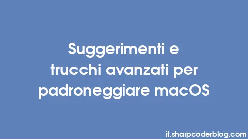 Suggerimenti e trucchi avanzati per padroneggiare macOS - Thumbnail