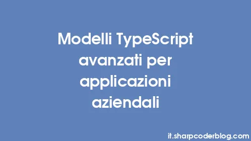 Modelli TypeScript avanzati per applicazioni aziendali - Thumbnail