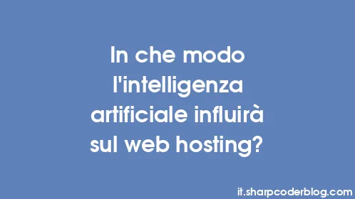 In che modo l'intelligenza artificiale influirà sul web hosting? - Thumbnail