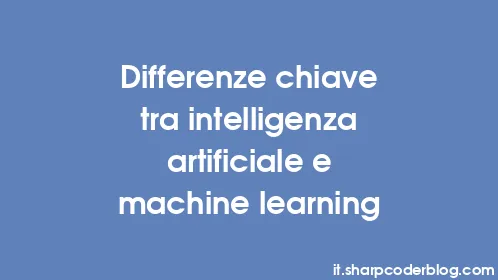 Differenze chiave tra intelligenza artificiale e machine learning - Thumbnail