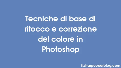Tecniche di base di ritocco e correzione del colore in Photoshop - Thumbnail