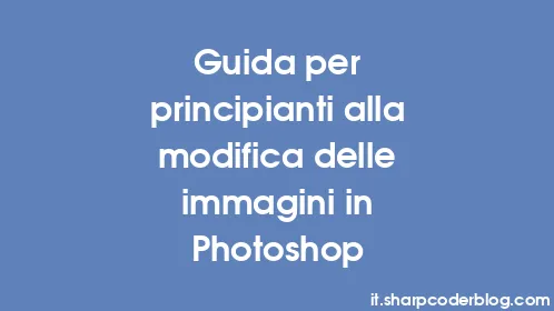 Guida per principianti alla modifica delle immagini in Photoshop - Thumbnail