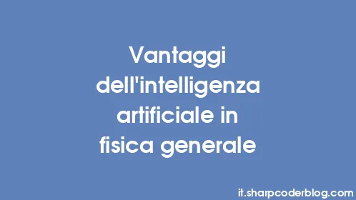 Vantaggi dell'intelligenza artificiale in fisica generale - Thumbnail