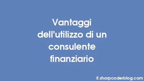 Vantaggi dell'utilizzo di un consulente finanziario - Thumbnail