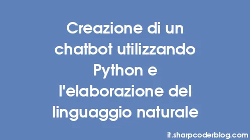 Creazione di un chatbot utilizzando Python e l'elaborazione del linguaggio naturale - Thumbnail