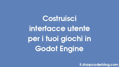 Costruisci interfacce utente per i tuoi giochi in Godot Engine - Thumbnail
