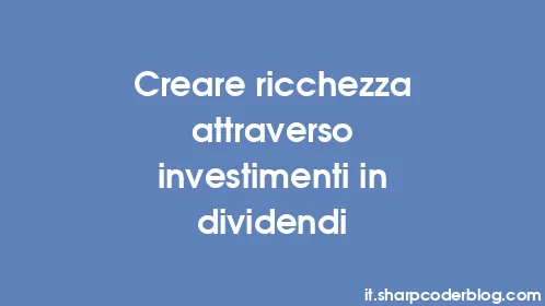 Creare ricchezza attraverso investimenti in dividendi - Thumbnail