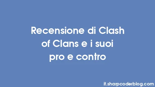 Recensione di Clash of Clans e i suoi pro e contro - Thumbnail