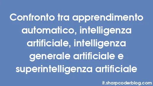 Confronto tra apprendimento automatico, intelligenza artificiale, intelligenza generale artificiale e superintelligenza artificiale - Thumbnail