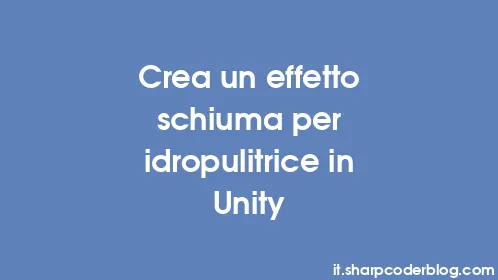 Crea un effetto schiuma per idropulitrice in Unity - Thumbnail