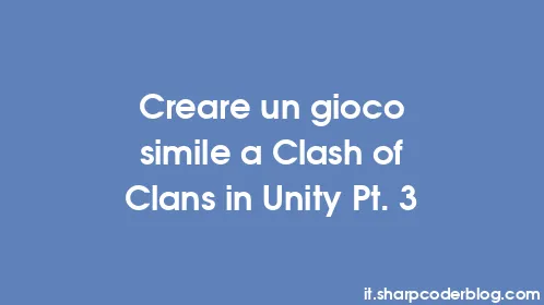 Creare un gioco simile a Clash of Clans in Unity Pt. 3 - Thumbnail