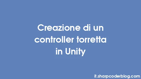 Creazione di un controller torretta in Unity - Thumbnail