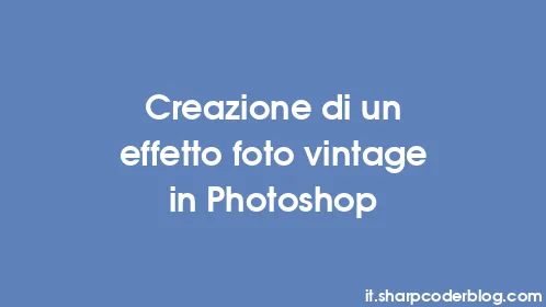 Creazione di un effetto foto vintage in Photoshop - Thumbnail