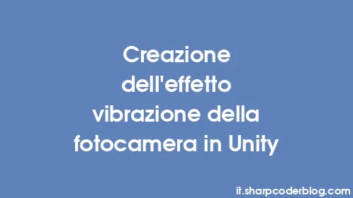Creazione dell'effetto vibrazione della fotocamera in Unity - Thumbnail