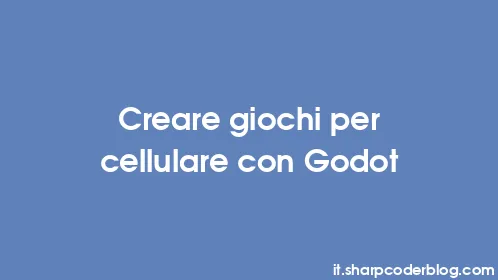 Creare giochi per cellulare con Godot - Thumbnail