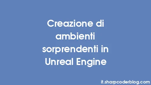 Creazione di ambienti sorprendenti in Unreal Engine - Thumbnail