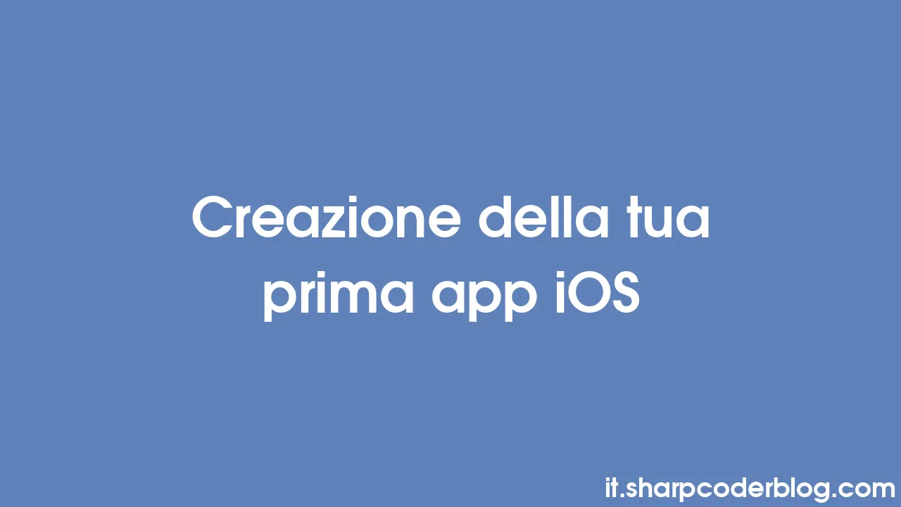 Creazione della tua prima app iOS | Sharp Coder Blog