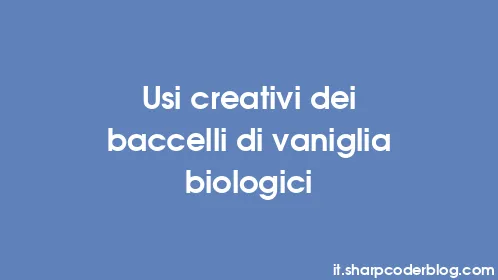 Usi creativi dei baccelli di vaniglia biologici - Thumbnail
