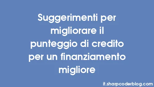 Suggerimenti per migliorare il punteggio di credito per un finanziamento migliore - Thumbnail