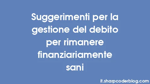 Suggerimenti per la gestione del debito per rimanere finanziariamente sani - Thumbnail