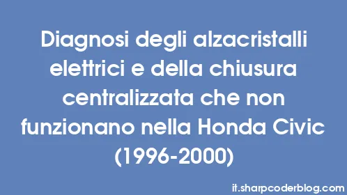 Diagnosi degli alzacristalli elettrici e della chiusura centralizzata che non funzionano nella Honda Civic (1996-2000) - Thumbnail