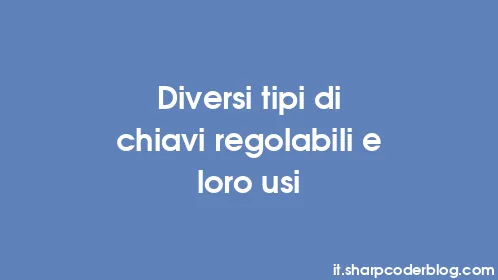 Diversi tipi di chiavi regolabili e loro usi - Thumbnail