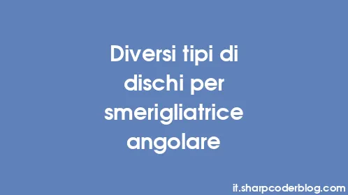 Diversi tipi di dischi per smerigliatrice angolare - Thumbnail