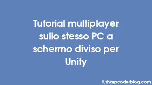 Tutorial multiplayer sullo stesso PC a schermo diviso per Unity - Thumbnail