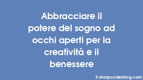 Abbracciare il potere del sogno ad occhi aperti per la creatività e il benessere - Thumbnail