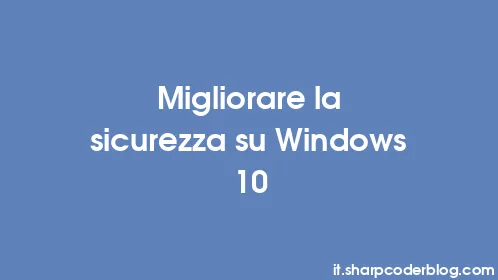 Migliorare la sicurezza su Windows 10 - Thumbnail