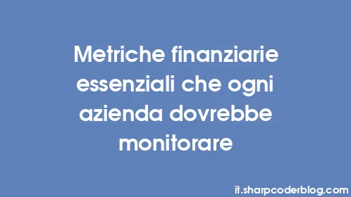 Metriche finanziarie essenziali che ogni azienda dovrebbe monitorare - Thumbnail
