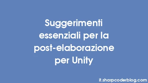 Suggerimenti essenziali per la post-elaborazione per Unity - Thumbnail