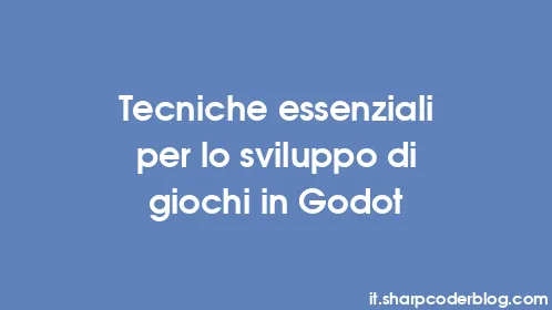 Tecniche essenziali per lo sviluppo di giochi in Godot - Thumbnail