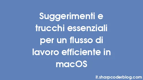 Suggerimenti e trucchi essenziali per un flusso di lavoro efficiente in macOS - Thumbnail