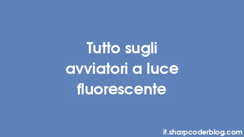 Tutto sugli avviatori a luce fluorescente - Thumbnail