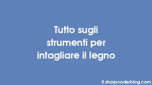Tutto sugli strumenti per intagliare il legno - Thumbnail