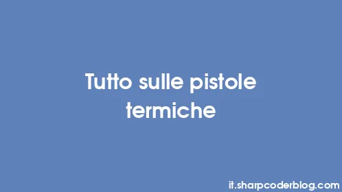 Tutto sulle pistole termiche - Thumbnail