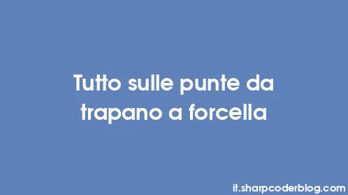 Tutto sulle punte da trapano a forcella - Thumbnail