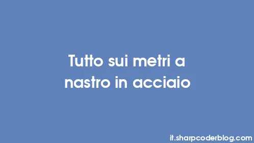 Tutto sui metri a nastro in acciaio - Thumbnail