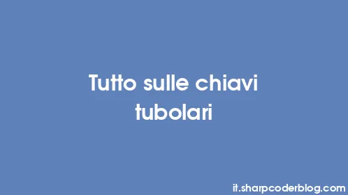 Tutto sulle chiavi tubolari - Thumbnail