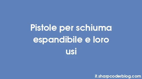 Pistole per schiuma espandibile e loro usi - Thumbnail