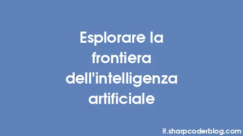 Esplorare la frontiera dell'intelligenza artificiale - Thumbnail