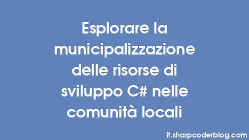Esplorare la municipalizzazione delle risorse di sviluppo C# nelle comunità locali - Thumbnail